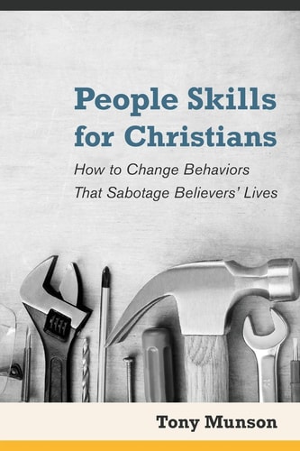 People Skills for Christians How to Change Behaviors That Sabotage Believers' Lives
