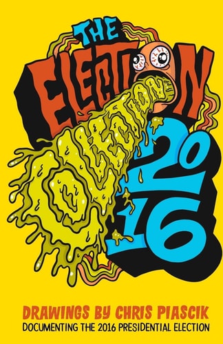 The Election Collection 2016 Drawings by Chris Piascik Documenting the 2016 Presidential Election