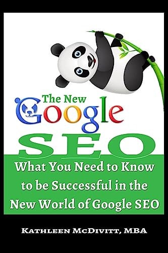 The New Google SEO What You Need to Know to Be Successful in the New World of Google SEO