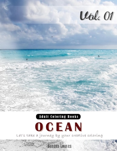 Ocean : Nature View and Travel Gray Scale Photo Adult Coloring Book, Mind Relaxation Stress Relief Coloring Book Vol1 Series of Coloring Book for Adults, Grown Up, and Kids 8. 5 X 11 (21. 59 X 27. 94 Cm)
