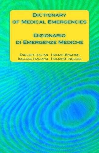 Dictionary of Medical Emergencies / Dizionario Di Emergenze Mediche English-Italian Italian-English / Inglese-Italiano Italiano-Inglese