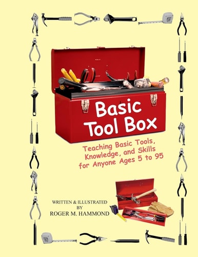 Basic Tool Box Teaching Basic Tools, Knowledge, and Skills for Anyone Ages 5 To 95