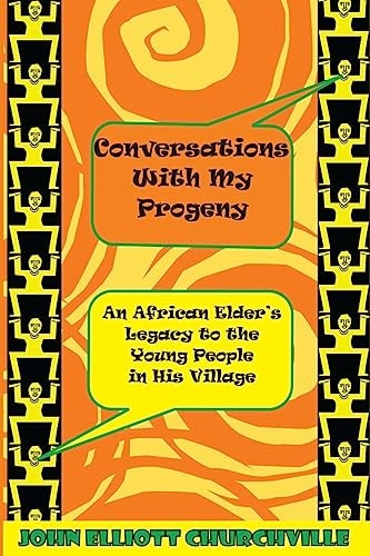 Conversations with My Progeny An African Elder's Legacy to the Young People in His Village