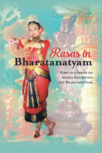 Rasas in Bharatanatyam First in a Series on Indian Aesthetics and Bharatanatyam