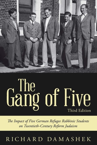 The Gang of Five The Impact of Five German Refugee Rabbinic Students on Twentieth-century Reform Judaism