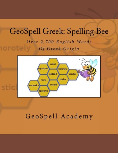 GeoSpell Greek Spelling Bee Words: Over 2,700 English Spelling Bee Words Of Greek Origin