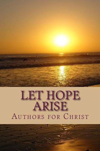 Let Hope Arise Powerful Testimonies of Hope and Encouragement