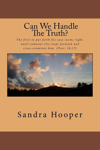Can We Handle the Truth? The First to Put Forth His Case Seems Right, Until Someone Else Steps Forward and Cross-Examines Him. (Prov. 18:17)