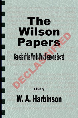 The Wilson Papers Genesis of the World's Most Fearsome Secret