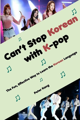 Can't Stop Korean with K-pop The Fun, Effective Way to Learn the Korean Language