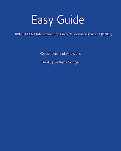 Easy Guide: 100-101 CCNA Interconnecting Cisco Networking Devices 1 (ICND1) Questions and Answers