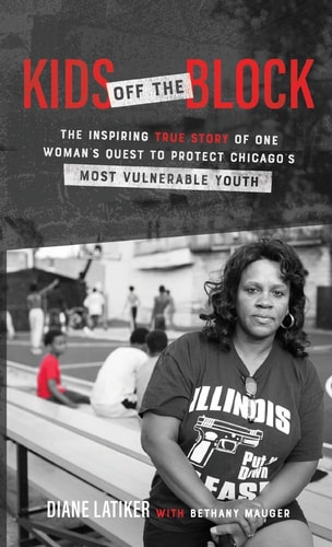 Kids Off the Block The Inspiring True Story of One Woman's Quest to Protect Chicago's Most Vulnerable Youth