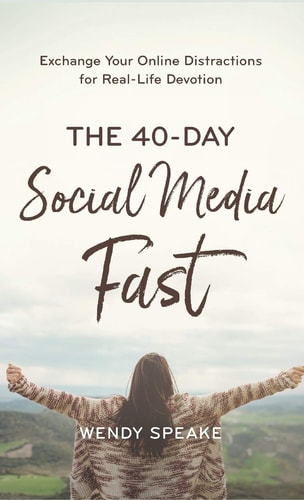The 40-day Social Media Fast Exchange Your Online Distractions for Real-life Devotion