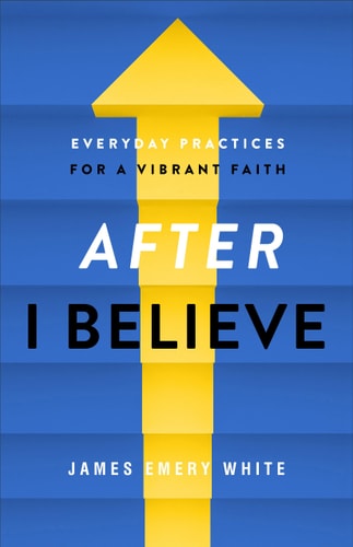 After "I Believe" Everyday Practices for a Vibrant Faith