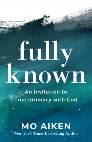 Fully Known An Invitation to True Intimacy with God