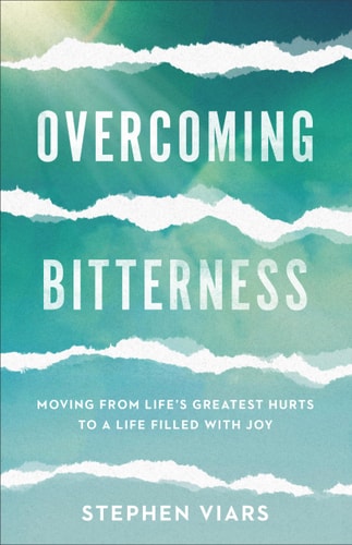 Overcoming Bitterness Moving from Life's Greatest Hurts to a Life Filled with Joy