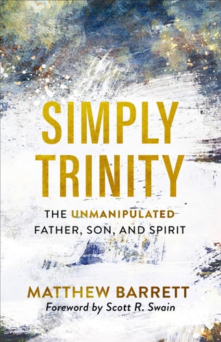 Simply Trinity The Unmanipulated Father, Son, and Spirit