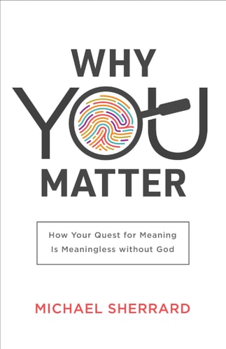 Why You Matter How Your Quest for Meaning is Meaningless Without God
