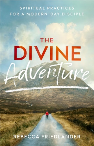 The Divine Adventure Spiritual Practices for a Modern-Day Disciple