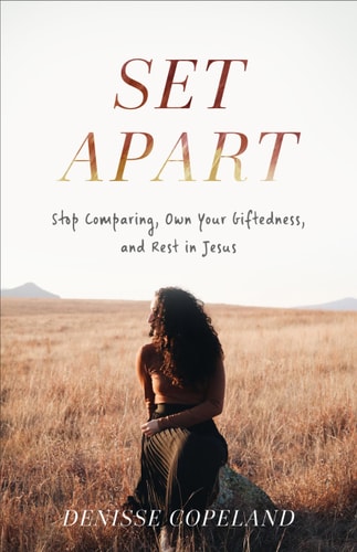 Set Apart Stop Comparing, Own Your Giftedness, and Rest in Jesus