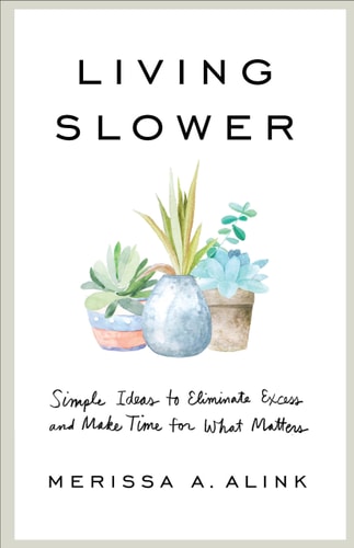 Living Slower Simple Ideas to Eliminate Excess and Make Time for What Matters