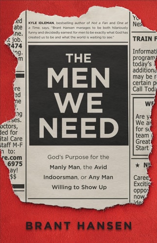 The Men We Need God's Purpose for the Manly Man, the Avid Indoorsman, Or Any Man Willing to Show Up