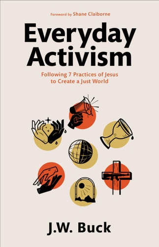 Everyday Activism Following 7 Practices of Jesus to Create a Just World