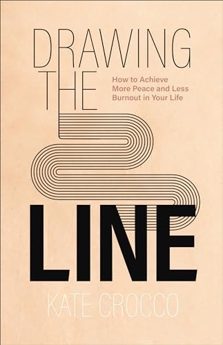 Drawing the Line How to Achieve More Peace and Less Burnout in Your Life