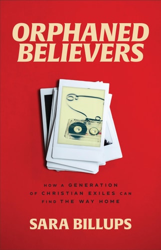 Orphaned Believers How a Generation of Christian Exiles Can Find the Way Home
