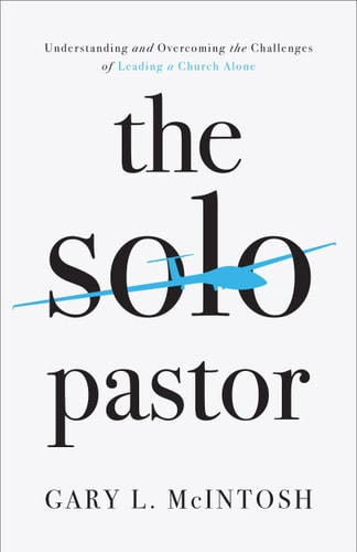 The Solo Pastor Understanding and Overcoming the Challenges of Leading a Church Alone