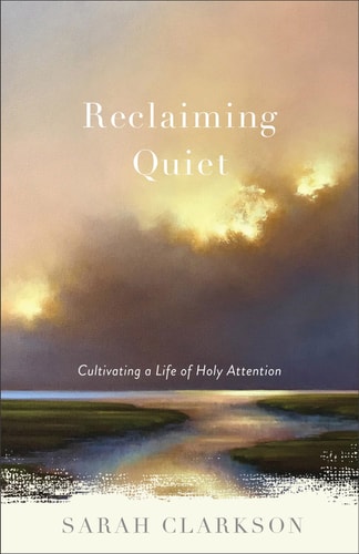 Reclaiming Quiet Cultivating a Life of Holy Attention