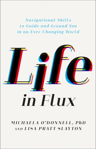 Life in Flux Navigational Skills to Guide and Ground You in an Ever-changing World