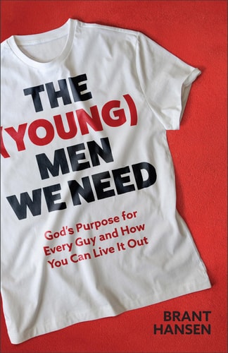 The (young) Men We Need God's Purpose for Every Guy and how You Can Live it Out