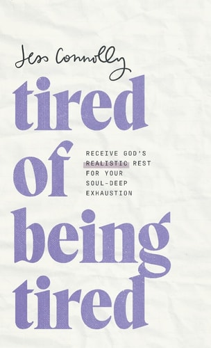 Tired of Being Tired Receive God's Realistic Rest for Your Soul-deep Exhaustion