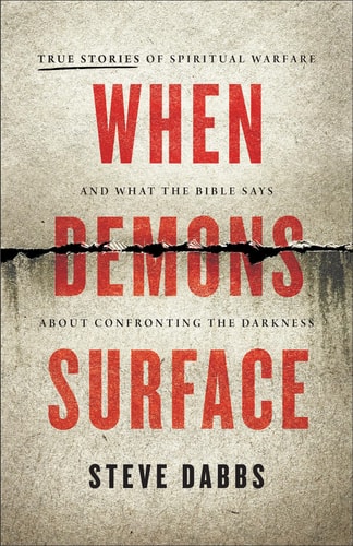 When Demons Surface True Stories of Spiritual Warfare and what the Bible Says about Confronting the Darkness