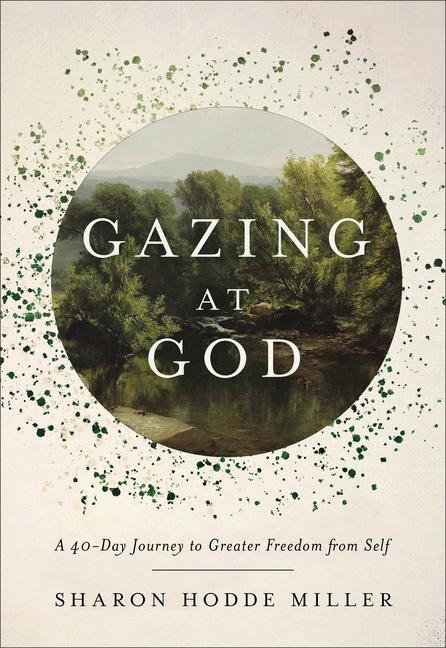 Gazing at God: A 40-Day Journey to Greater Freedom from Self