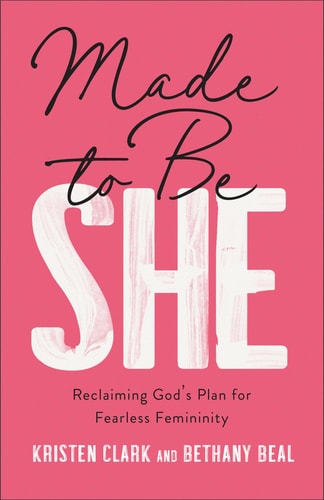 Made to be She Reclaiming God's Plan for Fearless Femininity
