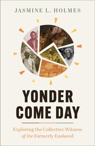 Yonder Come Day Exploring the Collective Witness of the Formerly Enslaved