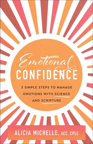 Emotional Confidence 3 Simple Steps to Manage Emotions with Science and Scripture