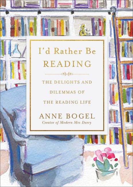 Id Rather Be Reading: The Delights and Dilemmas of the Reading Life