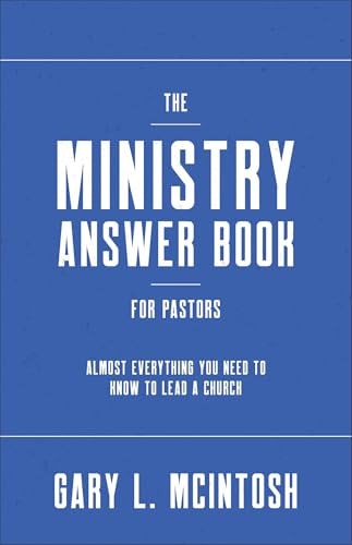 The Ministry Answer Book for Pastors Almost Everything You Need to Know to Lead a Church
