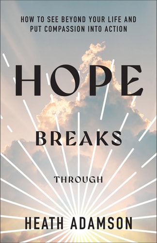 Hope Breaks Through How to See Beyond Your Life and Put Compassion Into Action