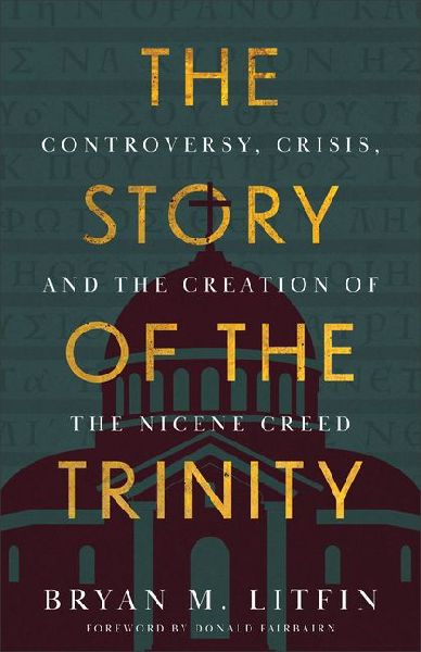 The Story of the Trinity: Controversy, Crisis, and the Creation of the Nicene Creed