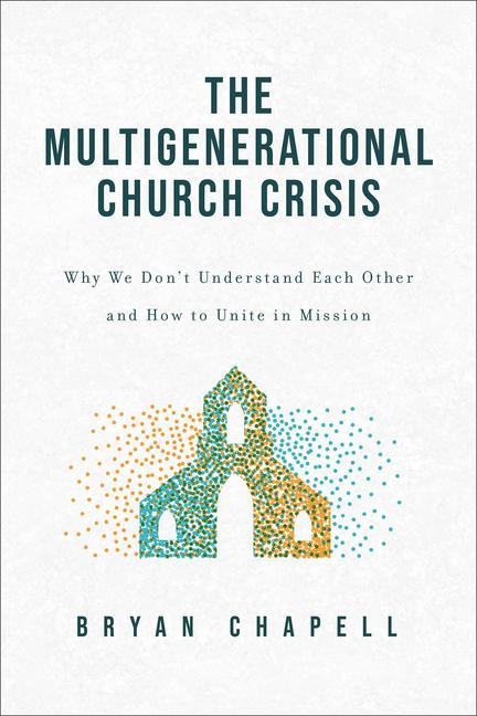 The Multigenerational Church Crisis: Why We Don't Understand Each Other and How to Unite in Mission