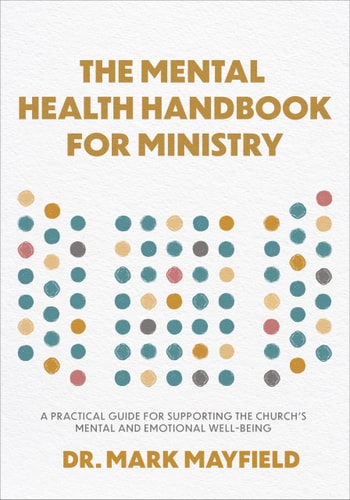 Mental Health Handbook for Ministry A Practical Guide for Supporting the Church's Mental and Emotional Well-Being