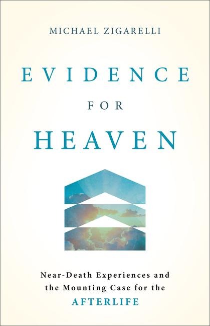 Evidence for Heaven: Near-Death Experiences and the Mounting Case for the Afterlife