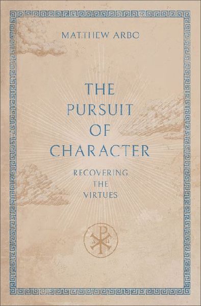 The Pursuit of Character: Recovering the Virtues