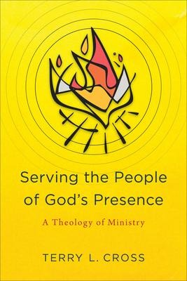 Serving the People of Gods Presence: A Theology of Ministry