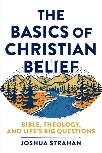 The Basics of Christian Belief: Bible, Theology, and Lifes Big Questions