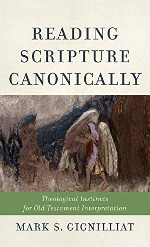 Reading Scripture Canonically Theological Instincts for Old Testament Interpretation
